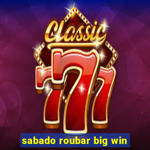 sabado roubar big win